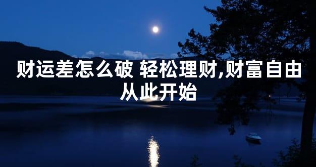 财运差怎么破 轻松理财,财富自由从此开始